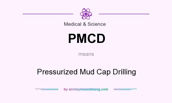 What does PMCD mean? It stands for Pressurized Mud Cap Drilling