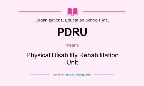 What does PDRU mean? It stands for Physical Disability Rehabilitation Unit