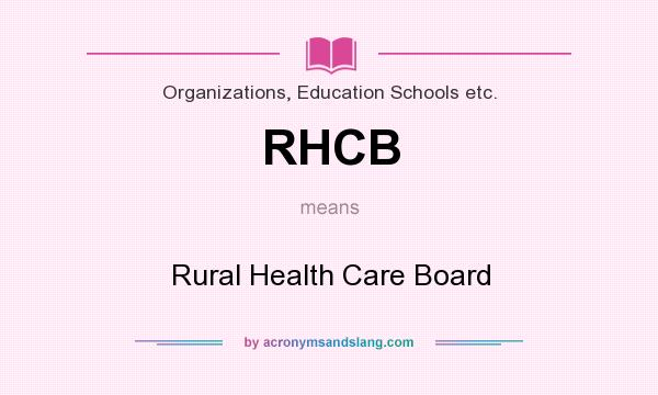What does RHCB mean? It stands for Rural Health Care Board