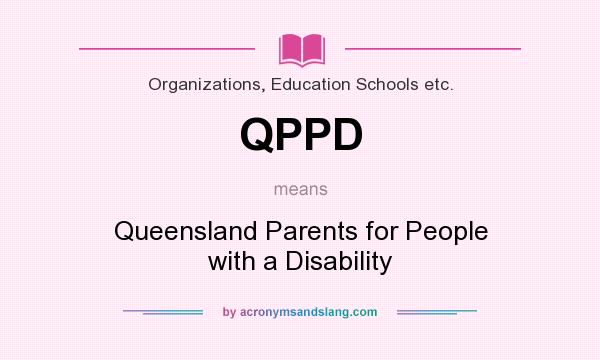 What does QPPD mean? It stands for Queensland Parents for People with a Disability