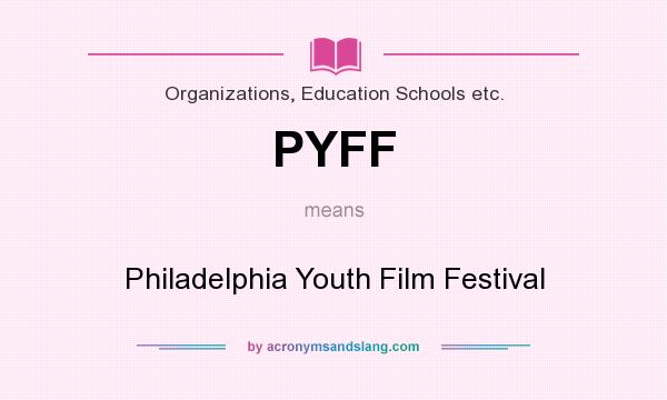 What does PYFF mean? It stands for Philadelphia Youth Film Festival