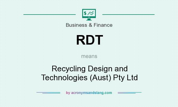 What does RDT mean? It stands for Recycling Design and Technologies (Aust) Pty Ltd