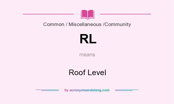 What does RL mean? It stands for Roof Level