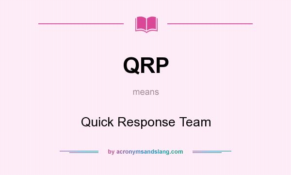 What does QRP mean? It stands for Quick Response Team