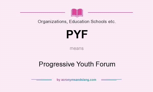 What does PYF mean? It stands for Progressive Youth Forum