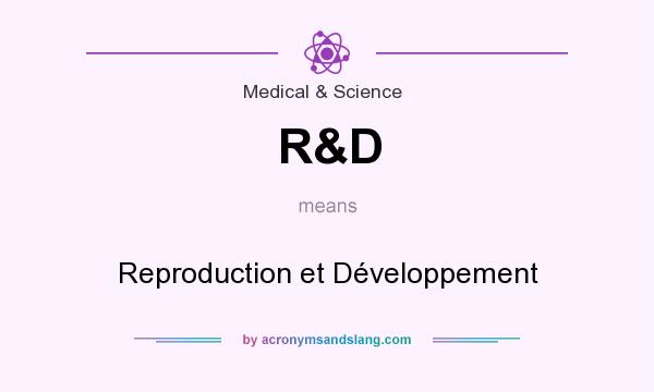 What does R&D mean? It stands for Reproduction et Développement