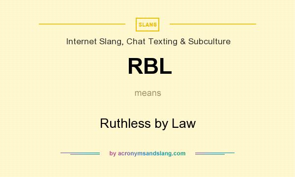 What does RBL mean? It stands for Ruthless by Law