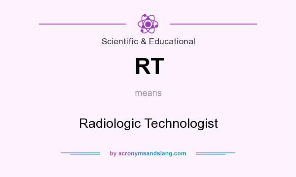 What does RT mean? It stands for Radiologic Technologist