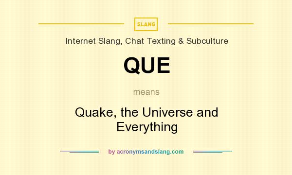 What does QUE mean? It stands for Quake, the Universe and Everything