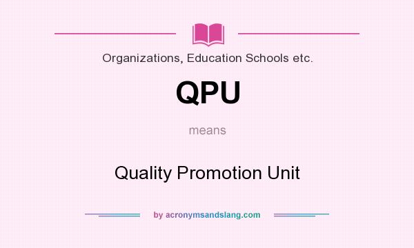 What does QPU mean? It stands for Quality Promotion Unit