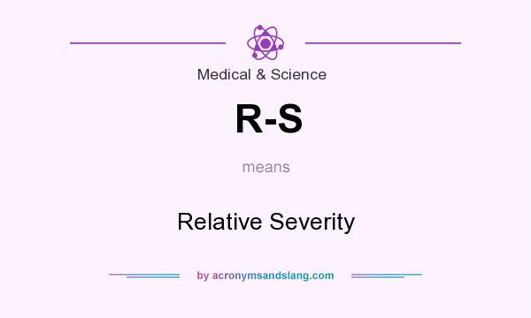 What does R-S mean? It stands for Relative Severity