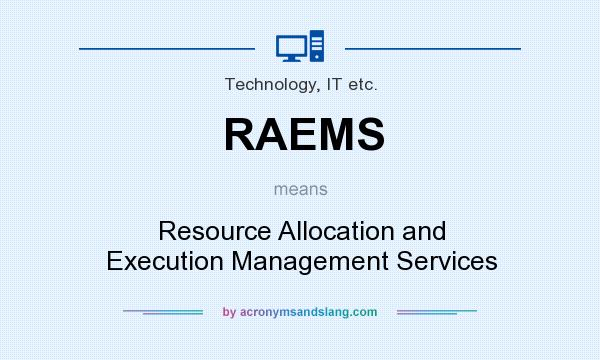 What does RAEMS mean? It stands for Resource Allocation and Execution Management Services