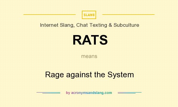 What does RATS mean? It stands for Rage against the System