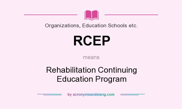 What does RCEP mean? It stands for Rehabilitation Continuing Education Program