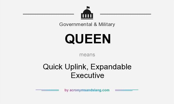What does QUEEN mean? It stands for Quick Uplink, Expandable Executive