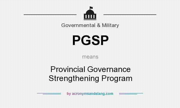 What does PGSP mean? It stands for Provincial Governance Strengthening Program