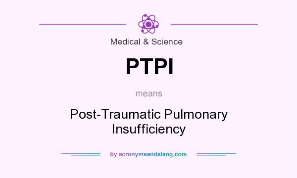What does PTPI mean? It stands for Post-Traumatic Pulmonary Insufficiency