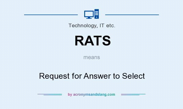 What does RATS mean? It stands for Request for Answer to Select