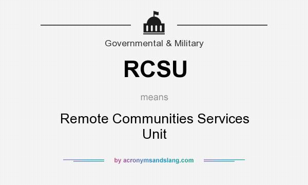 What does RCSU mean? It stands for Remote Communities Services Unit