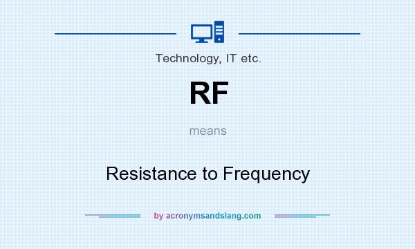 What does RF mean? It stands for Resistance to Frequency