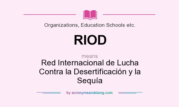 What does RIOD mean? It stands for Red Internacional de Lucha Contra la Desertificación y la Sequía