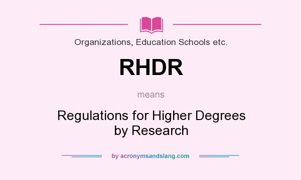 What does RHDR mean? It stands for Regulations for Higher Degrees by Research