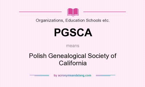 What does PGSCA mean? It stands for Polish Genealogical Society of California