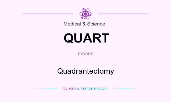 What does QUART mean? It stands for Quadrantectomy