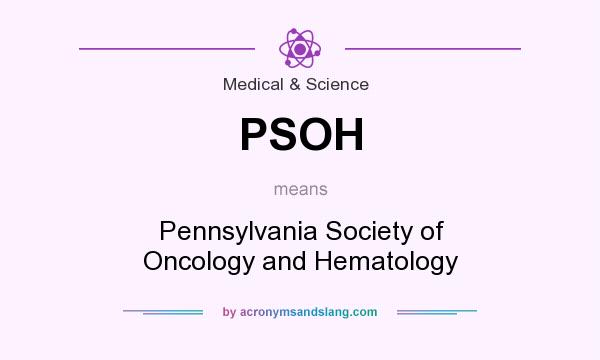 What does PSOH mean? It stands for Pennsylvania Society of Oncology and Hematology