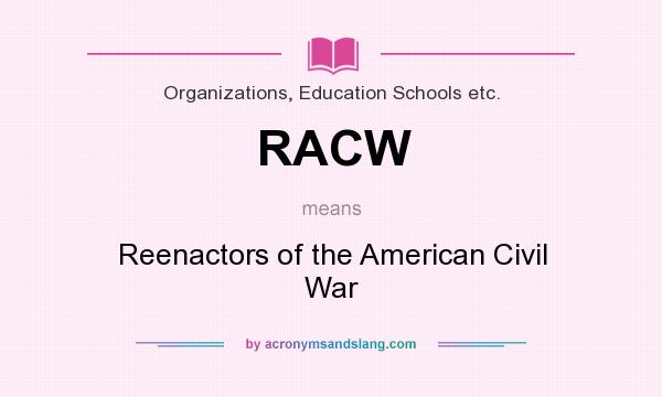 What does RACW mean? It stands for Reenactors of the American Civil War
