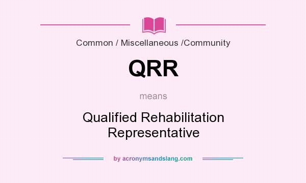 What does QRR mean? It stands for Qualified Rehabilitation Representative
