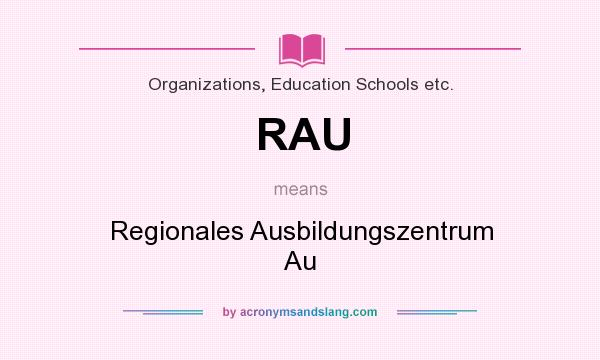 What does RAU mean? It stands for Regionales Ausbildungszentrum Au