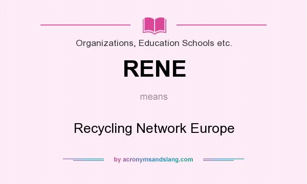 What does RENE mean? It stands for Recycling Network Europe
