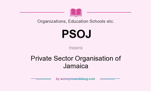 What does PSOJ mean? It stands for Private Sector Organisation of Jamaica