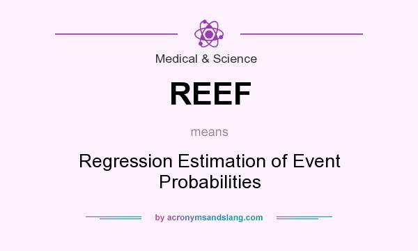 What does REEF mean? It stands for Regression Estimation of Event Probabilities