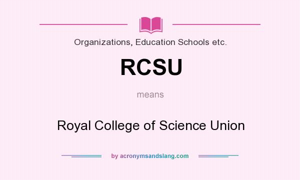 What does RCSU mean? It stands for Royal College of Science Union