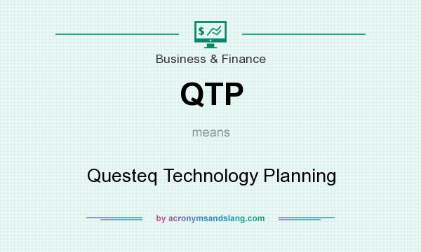 What does QTP mean? It stands for Questeq Technology Planning