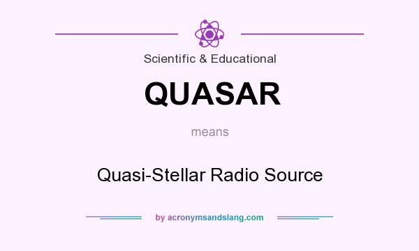What does QUASAR mean? It stands for Quasi-Stellar Radio Source