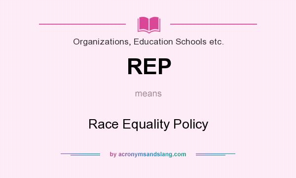 What does REP mean? It stands for Race Equality Policy