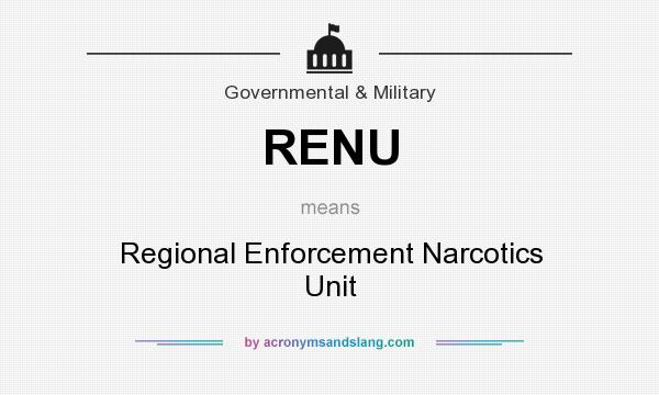 What does RENU mean? It stands for Regional Enforcement Narcotics Unit