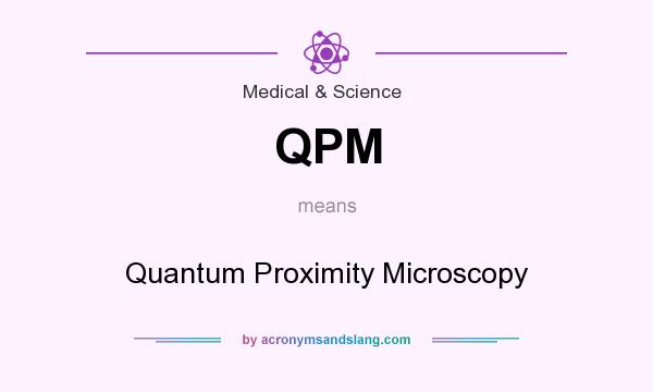 What does QPM mean? It stands for Quantum Proximity Microscopy