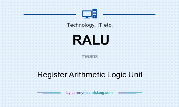 What does RALU mean? It stands for Register Arithmetic Logic Unit