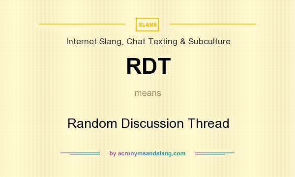 What does RDT mean? It stands for Random Discussion Thread