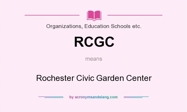 What does RCGC mean? It stands for Rochester Civic Garden Center