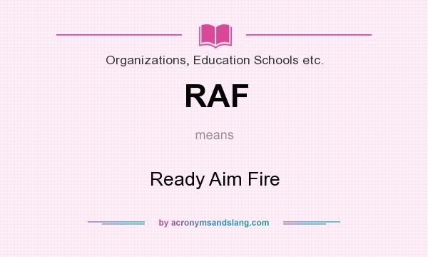 What does RAF mean? It stands for Ready Aim Fire