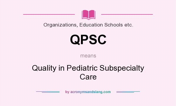 What does QPSC mean? It stands for Quality in Pediatric Subspecialty Care