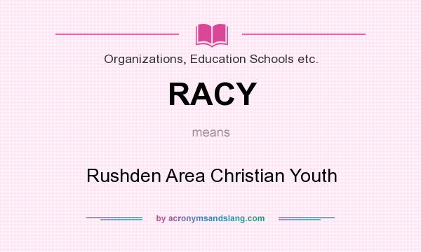 What does RACY mean? It stands for Rushden Area Christian Youth