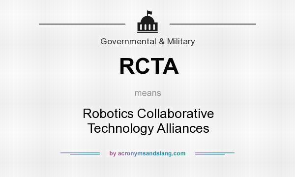 What does RCTA mean? It stands for Robotics Collaborative Technology Alliances