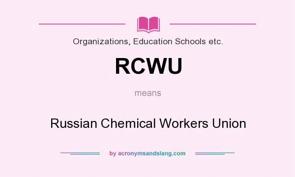 What does RCWU mean? It stands for Russian Chemical Workers Union