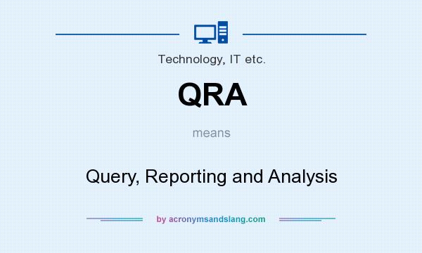 What does QRA mean? It stands for Query, Reporting and Analysis